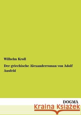 Der griechische Alexanderroman von Adolf Ausfeld Kroll, Wilhelm 9783955074159 Dogma