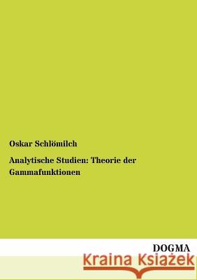 Analytische Studien: Theorie der Gammafunktionen Schlömilch, Oskar 9783955074258 Dogma