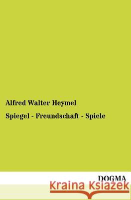 Spiegel - Freundschaft - Spiele Heymel, Alfred W. 9783955074296 Dogma