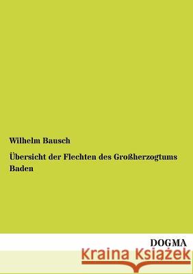 Übersicht der Flechten des Großherzogtums Baden Bausch, Wilhelm 9783955074326
