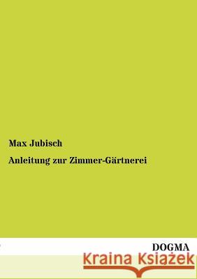 Anleitung zur Zimmer-Gärtnerei Jubisch, Max 9783955074395