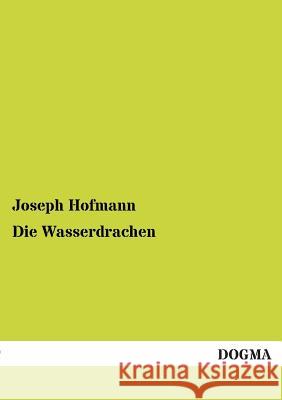 Die Wasserdrachen Joseph Hofmann 9783955074579 Dogma