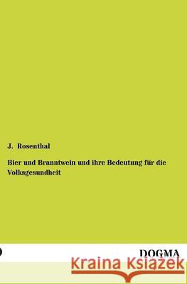 Bier Und Branntwein Und Ihre Bedeutung Fur Die Volksgesundheit Rosenthal, J. 9783955074647 Dogma