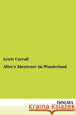 Alice's Abenteuer Im Wunderland Carroll, Lewis 9783955074753 Dogma