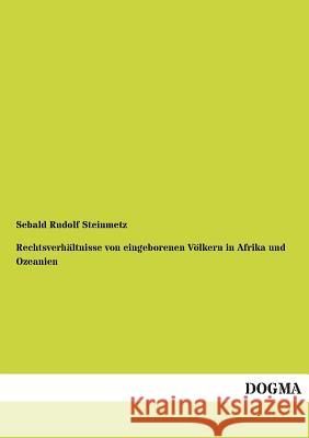 Rechtsverhaltnisse Von Eingeborenen Volkern in Afrika Und Ozeanien Sebald Rudolf Steinmetz 9783955074807 Dogma