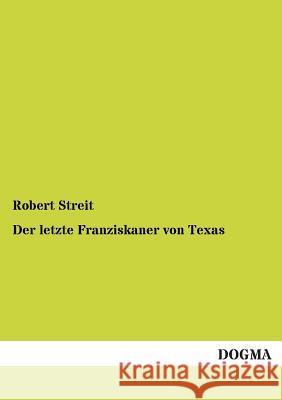 Der Letzte Franziskaner Von Texas Streit, Robert 9783955075323 Dogma