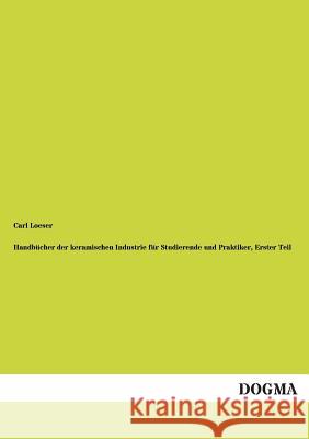 Handbucher Der Keramischen Industrie Fur Studierende Und Praktiker, Erster Teil Loeser, Carl 9783955075675