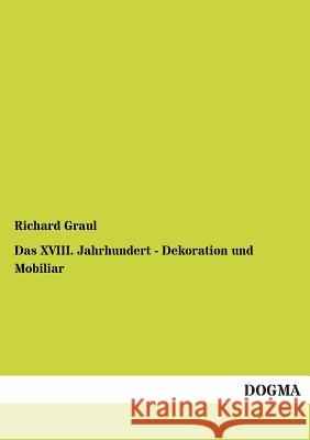 Das XVIII. Jahrhundert - Dekoration und Mobiliar Graul, Richard 9783955076061 Dogma