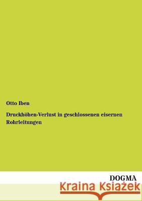 Druckhohen-Verlust in Geschlossenen Eisernen Rohrleitungen Otto Iben 9783955076368