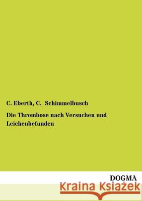 Die Thrombose Nach Versuchen Und Leichenbefunden Eberth, C.; Schimmelbusch, C. 9783955076375 Dogma