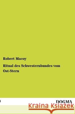 Ritual Des Schwesternbundes Vom Ost-Stern Macoy, Robert 9783955076481 Dogma