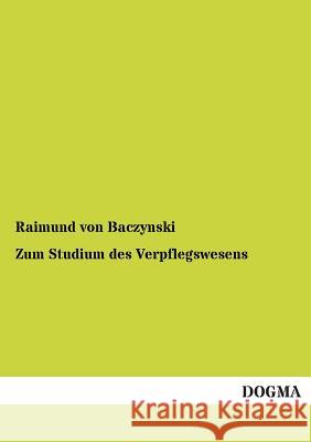 Zum Studium Des Verpflegswesens Baczynski, Raimund von 9783955076498 Dogma