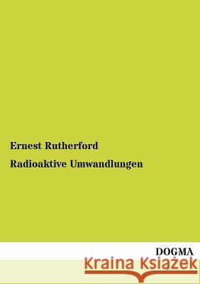 Radioaktive Umwandlungen Rutherford, Ernest 9783955076566 Dogma