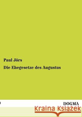 Die Ehegesetze Des Augustus Jörs, Paul 9783955076627 Dogma