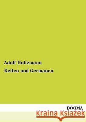 Kelten Und Germanen Adolf Holtzmann 9783955076726 Dogma