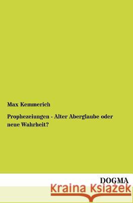 Prophezeiungen - Alter Aberglaube Oder Neue Wahrheit? Kemmerich, Max 9783955076740 Dogma