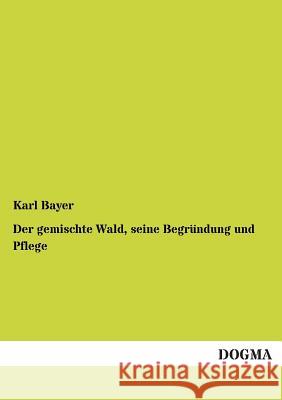 Der Gemischte Wald, Seine Begrundung Und Pflege Bayer, Karl 9783955076795 Dogma