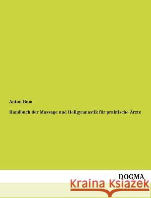 Handbuch Der Massage Und Heilgymnastik Fur Praktische Arzte Bum, Anton 9783955076900