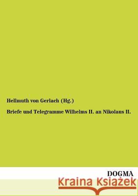 Briefe Und Telegramme Wilhelms II. an Nikolaus II. Wilhelm II., Deutscher Kaiser; Nikolaus II., Zar von Rußland 9783955077334