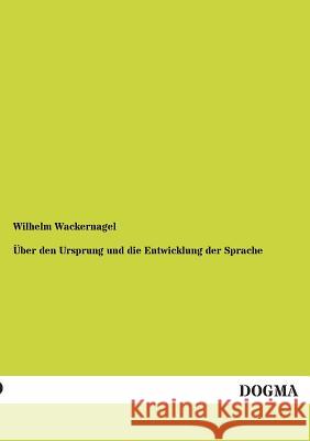 Uber Den Ursprung Und Die Entwicklung Der Sprache Wackernagel, Wilhelm 9783955077365 Dogma