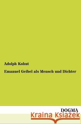 Emanuel Geibel ALS Mensch Und Dichter Kohut, Adolph 9783955077433 Dogma