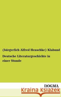 Deutsche Literaturgeschichte in Einer Stunde Klabund, (bürgerlich Alfred Henschke) 9783955077563