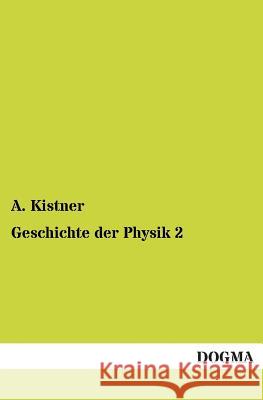 Geschichte Der Physik 2 A. Kistner 9783955077785