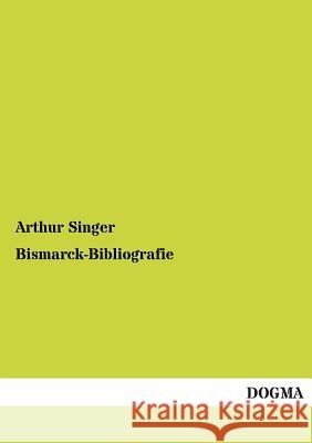 Bismarck-Bibliografie Singer, Arthur 9783955077877 Dogma