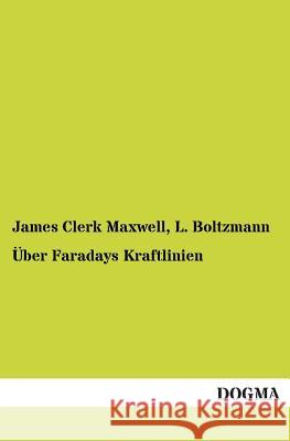 Uber Faradays Kraftlinien James Clerk Maxwell L. Boltzmann 9783955077969 Dogma