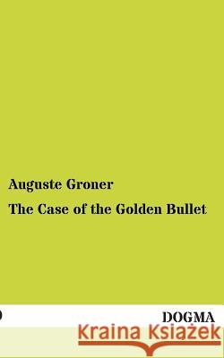 The Case of the Golden Bullet Groner, Auguste 9783955078096 Dogma