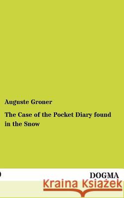 The Case of the Pocket Diary Found in the Snow Groner, Auguste 9783955078119 Dogma