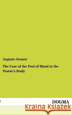 The Case of the Pool of Blood in the Pastor's Study Groner, Auguste 9783955078126