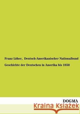 Geschichte Der Deutschen in Amerika Bis 1850 Löher, Franz 9783955078171 Dogma