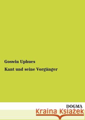 Kant Und Seine Vorganger Goswin Uphues 9783955078416 Dogma