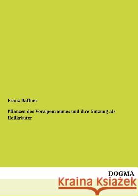 Pflanzen Des Voralpenraumes Und Ihre Nutzung ALS Heilkrauter Franz Daffner 9783955078430