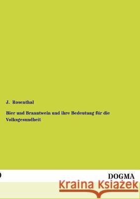 Bier Und Branntwein Und Ihre Bedeutung Fur Die Volksgesundheit J. Rosenthal 9783955078584 Dogma