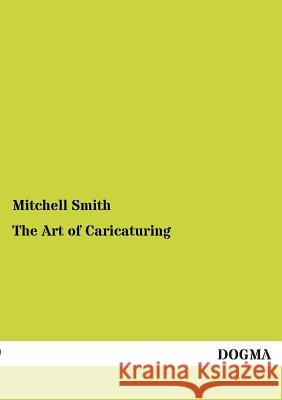 The Art of Caricaturing Mitchell Smith 9783955078669 Dogma