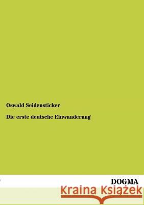 Die Erste Deutsche Einwanderung Seidensticker, Oswald 9783955079185 Dogma