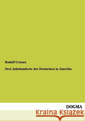 Drei Jahrhunderte Der Deutschen in Amerika Cronau, Rudolf 9783955079208 Dogma