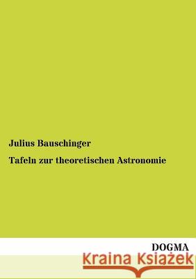 Tafeln Zur Theoretischen Astronomie Julius Bauschinger 9783955079543 Dogma