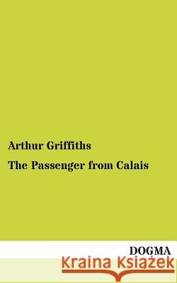 The Passenger from Calais Arthur Griffiths 9783955079581