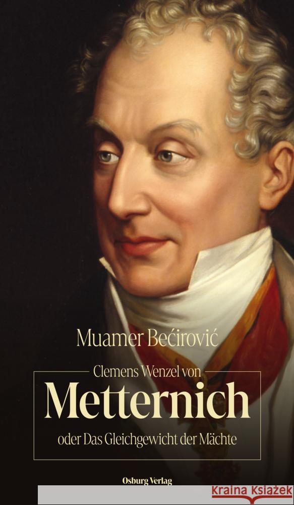 Clemens Wenzel von Metternich oder Das Gleichgewicht der Mächte Becirovic, Muamer 9783955103408