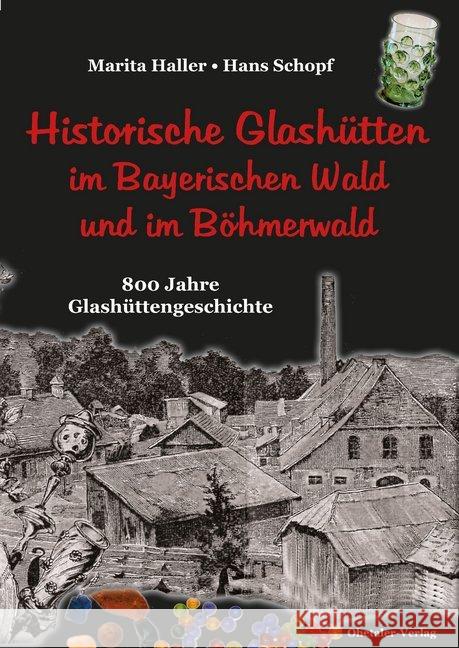 Historische Glashütten im Bayerischen Wald und im Böhmerwald : 800 Jahre Glashüttengeschichte Haller, Marita; Schopf, Hans 9783955110840 Ohetaler