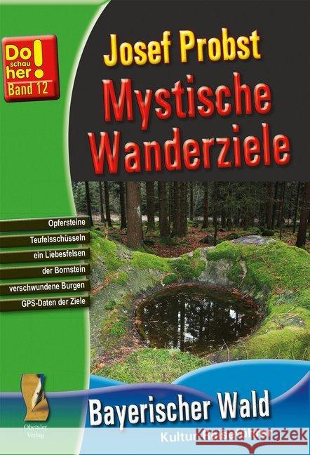 Mystische Wanderziele - Bayerischer Wald : zu Liebesfelsen, Keltenschalen, Gebärsteinen, Wackelsteinen und Gruftkapellen. Kultur-Reiseführer Probst, Josef 9783955110925