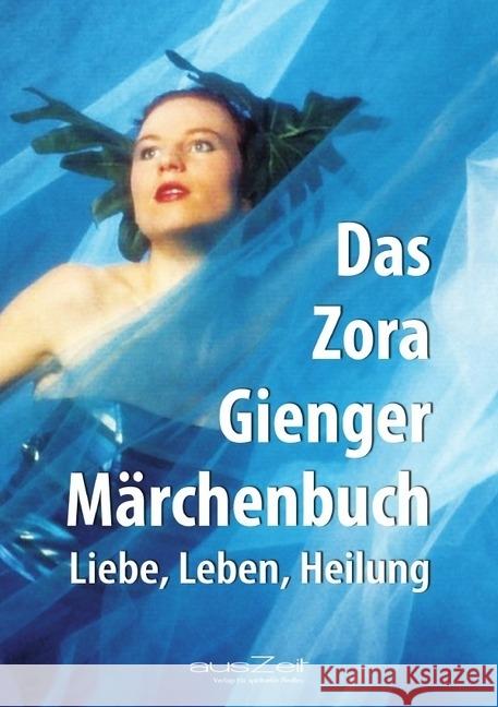 Das Zora Gienger Märchenbuch : Liebe, Leben, Heilung Gienger, Zora 9783955170240