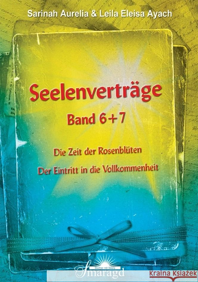 Seelenverträge. Bd.6/7 : Die Zeit der Rosenblüten; Der Eintritt in die Vollkommenheit Aurelia, Sarinah; Ayach Leila Eleisa 9783955310042 Smaragd