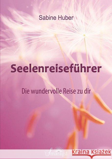 Seelenreiseführer : Die wundervolle Reise zu dir Huber, Sabine 9783955311933