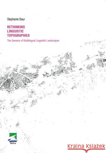 Rethinking Linguistic Topographies : The Genesis of Multilingual Linguistic Landscapes Baur, Stephanie 9783955380243