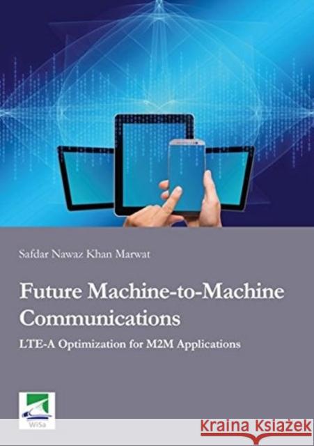 Future Machine-to-Machine Communications: LTE-A Optimization for M2M Applications Safdar Nawaz Khan Marwat 9783955380304