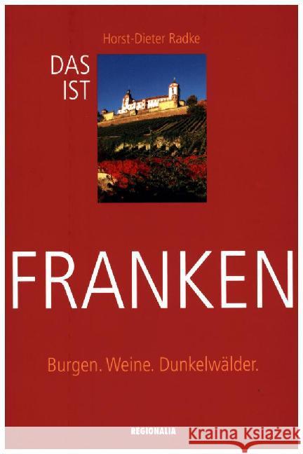 Das ist Franken : Burgen. Weine. Dunkelwälder. Radke, Horst-Dieter 9783955402341 Regionalia Verlag